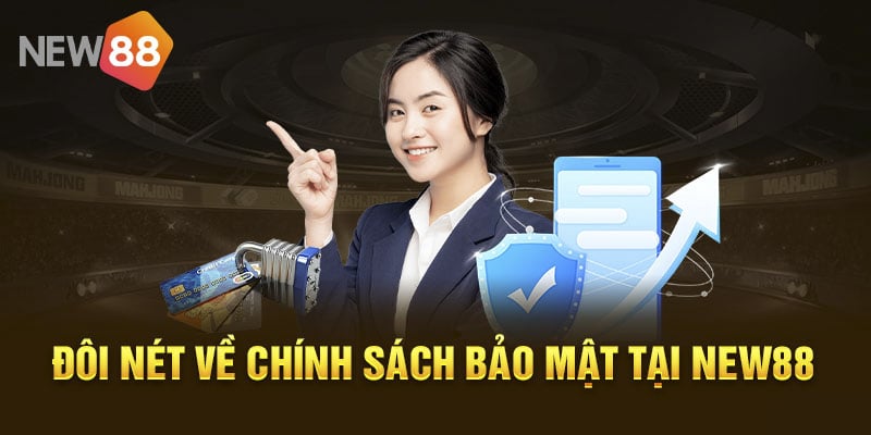 Sơ lược về các chính sách bảo mật được áp dụng tại New88